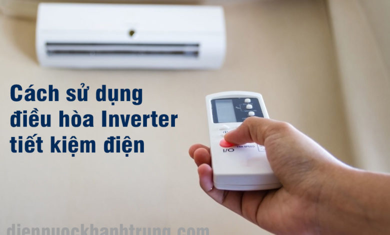 Cách Sử Dụng Điều Hòa Inverter tiết kiệm điện tối đa